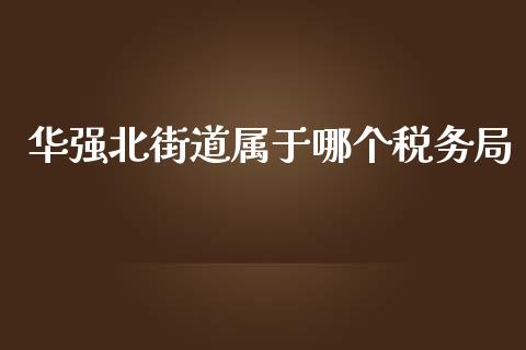 华强北街道属于哪个税务局_https://cj002.lansai.wang_股市问答_第1张