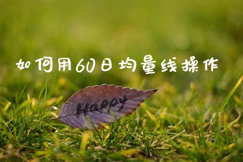 如何用60日均量线操作_https://cj002.lansai.wang_股市问答_第1张