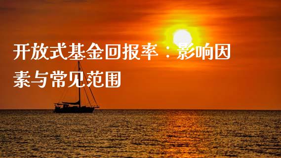 开放式基金回报率：影响因素与常见范围_https://cj002.lansai.wang_会计问答_第1张