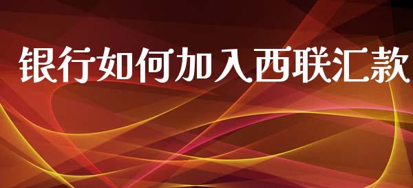 银行如何加入西联汇款_会计问答_第1张_财经百问网 银行如何加入西联汇款_https://cj002.lansai.wang_会计问答_第1张