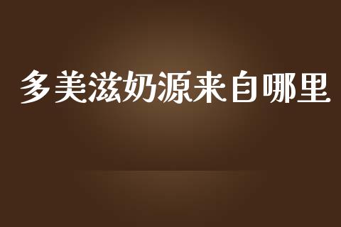 多美滋奶源来自哪里_https://cj002.lansai.wang_股市问答_第1张
