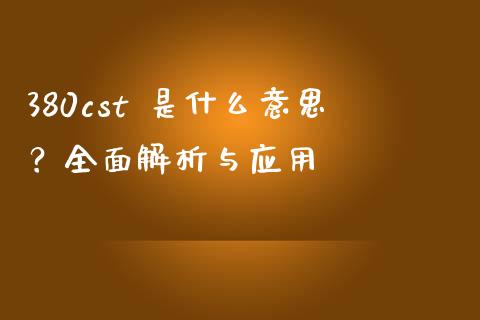 380cst 是什么意思？全面解析与应用_https://cj002.lansai.wang_保险问答_第1张