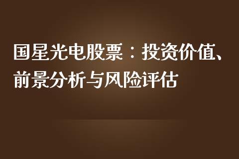 国星光电股票：投资价值、前景分析与风险评估_https://cj002.lansai.wang_会计问答_第1张