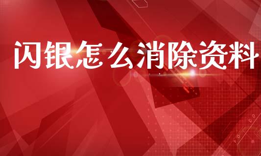 闪银怎么消除资料_https://cj002.lansai.wang_金融问答_第1张