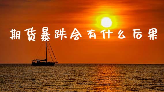 期货暴跌会有什么后果_https://cj002.lansai.wang_股市问答_第1张