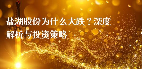 盐湖股份为什么大跌？深度解析与投资策略_https://cj002.lansai.wang_会计问答_第1张