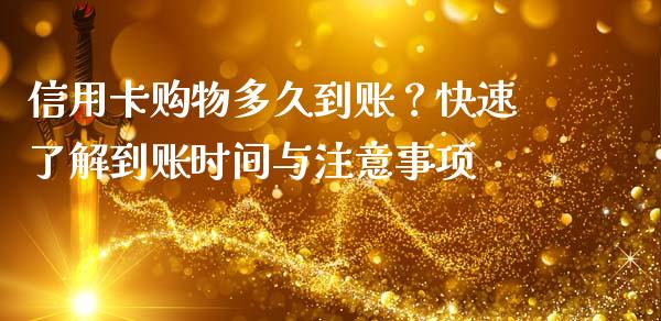 信用卡购物多久到账？快速了解到账时间与注意事项_https://cj002.lansai.wang_保险问答_第1张