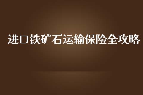 进口铁矿石运输保险全攻略_https://cj002.lansai.wang_理财问答_第1张