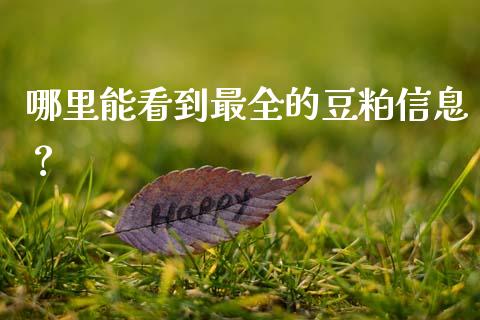 哪里能看到最全的豆粕信息？_https://cj002.lansai.wang_会计问答_第1张