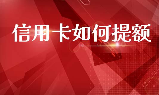 信用卡如何提额_https://cj002.lansai.wang_财经百问_第1张