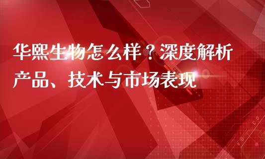 华熙生物怎么样？深度解析产品、技术与市场表现_https://cj002.lansai.wang_金融问答_第1张