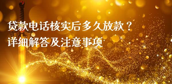 贷款电话核实后多久放款？详细解答及注意事项_https://cj002.lansai.wang_财经百问_第1张