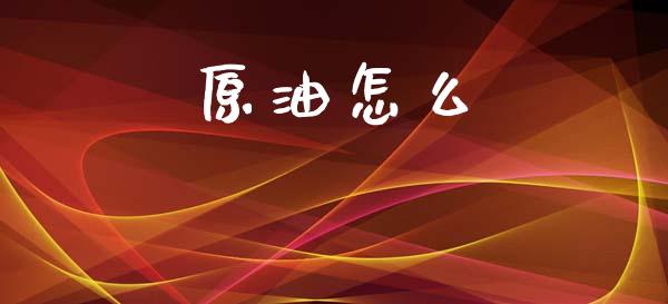 原油怎么_https://cj002.lansai.wang_会计问答_第1张