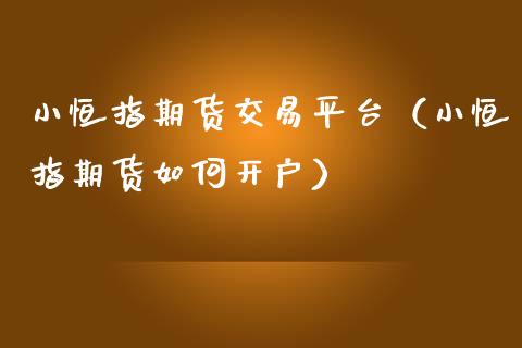 小恒指期货交易平台(小恒指期货如何开户)_财经百问_第1张_财经百问网 小恒指期货交易平台(小恒指期货如何开户)_https://cj002.lansai.wang_财经百问_第1张