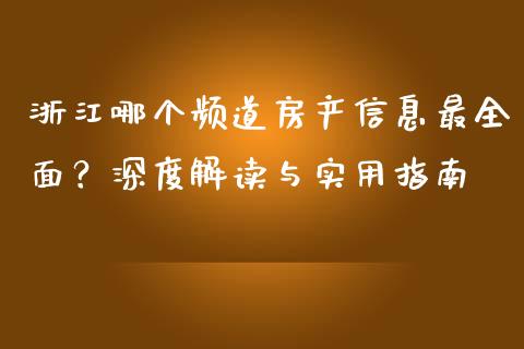 浙江哪个频道房产信息最全面？深度解读与实用指南_https://cj002.lansai.wang_理财问答_第1张