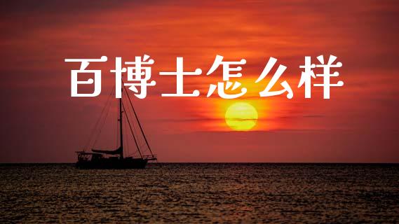 百博士怎么样_https://cj002.lansai.wang_财经百问_第1张