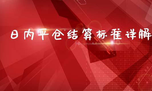 日内平仓结算标准详解_https://cj002.lansai.wang_财经百问_第1张