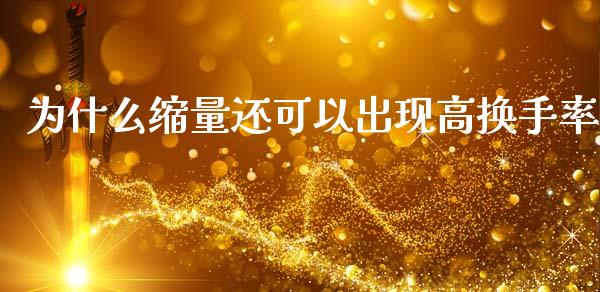 为什么缩量还可以出现高换手率_https://cj002.lansai.wang_财经百问_第1张