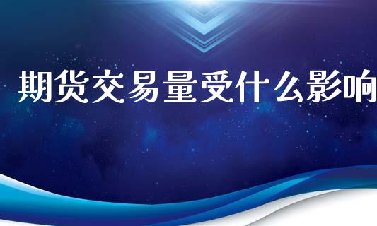 期货交易量受什么影响_https://cj002.lansai.wang_期货问答_第1张