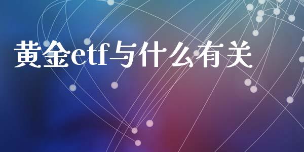 黄金etf与什么有关_https://cj002.lansai.wang_财经问答_第1张