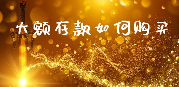 大额存款如何购买_https://cj002.lansai.wang_期货问答_第1张