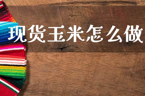 现货玉米怎么做_https://cj002.lansai.wang_期货问答_第1张