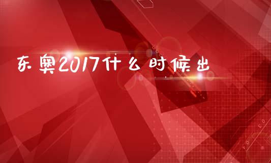 东奥2017什么时候出_https://cj002.lansai.wang_会计问答_第1张