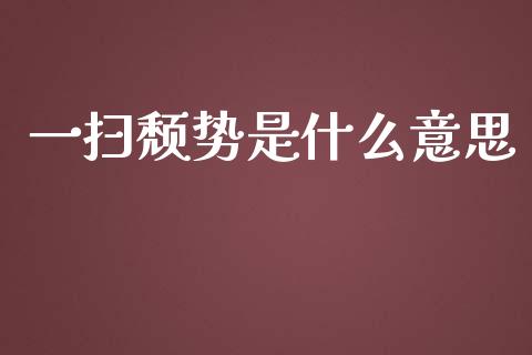 一扫颓势是什么意思_https://cj002.lansai.wang_会计问答_第1张