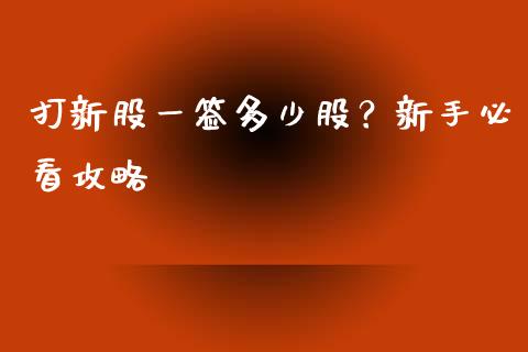打新股一签多少股？新手必看攻略_https://cj002.lansai.wang_保险问答_第1张