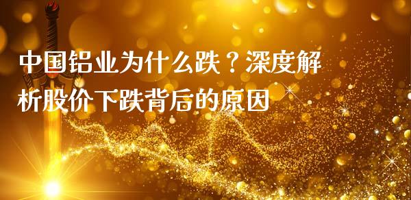 中国铝业为什么跌？深度解析股价下跌背后的原因_https://cj002.lansai.wang_理财问答_第1张