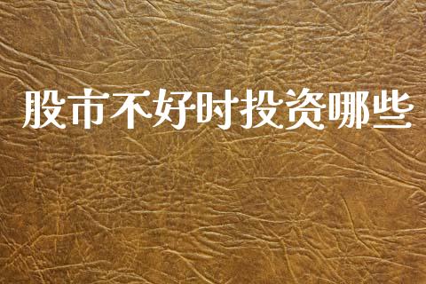 股市不好时投资哪些_https://cj002.lansai.wang_理财问答_第1张