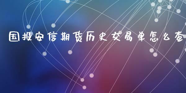 国投安信期货历史交易单怎么查_理财问答_第1张_财经百问网 国投安信期货历史交易单怎么查_https://cj002.lansai.wang_理财问答_第1张