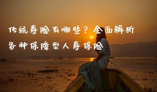 传统寿险有哪些？全面解析各种保障型人寿保险_https://cj002.lansai.wang_财经问答_第1张