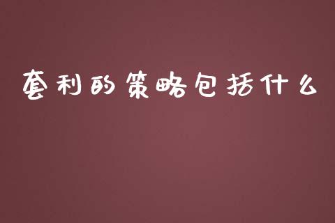 套利的策略包括什么_https://cj002.lansai.wang_期货问答_第1张
