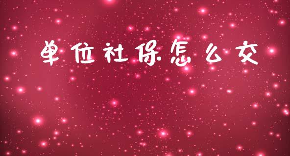 单位社保怎么交_https://cj002.lansai.wang_保险问答_第1张