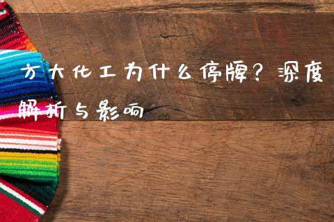 方大化工为什么停牌？深度解析与影响_https://cj002.lansai.wang_金融问答_第1张