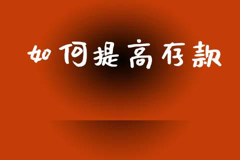 如何提高存款_https://cj002.lansai.wang_金融问答_第1张