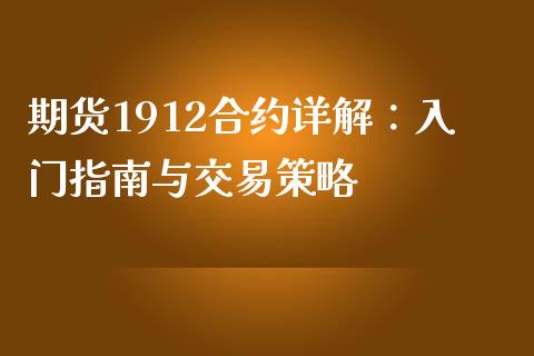 期货1912合约详解：入门指南与交易策略_https://cj002.lansai.wang_财经问答_第1张