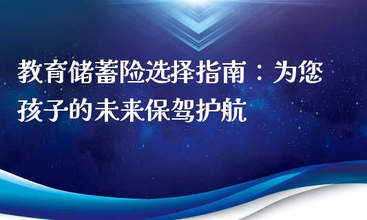 教育储蓄险选择指南：为您孩子的未来保驾护航_https://cj002.lansai.wang_保险问答_第1张