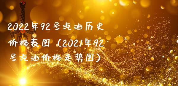 2022年92号汽油历史价格表图（2021年92号汽油价格走势图）_https://cj002.lansai.wang_金融问答_第1张