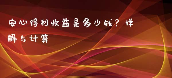 安心得利收益是多少钱？详解与计算_https://cj002.lansai.wang_理财问答_第1张