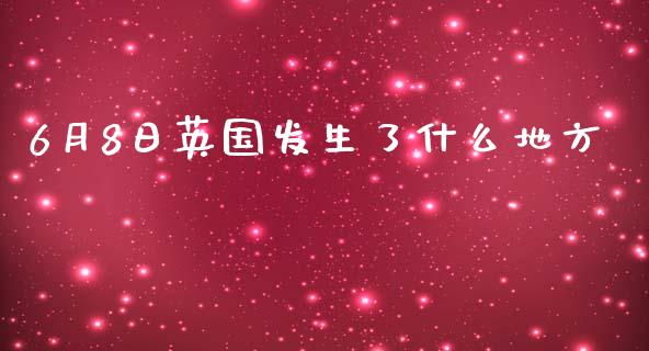 6月8日英国发生了什么地方_https://cj002.lansai.wang_财经问答_第1张