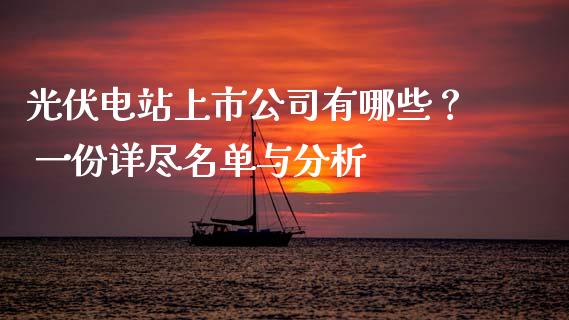 光伏电站上市公司有哪些？ 一份详尽名单与分析_https://cj002.lansai.wang_期货问答_第1张