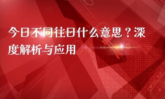 今日不同往日什么意思？深度解析与应用_https://cj002.lansai.wang_股市问答_第1张
