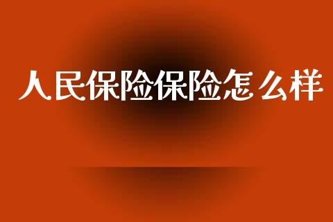 人民保险保险怎么样_https://cj002.lansai.wang_保险问答_第1张