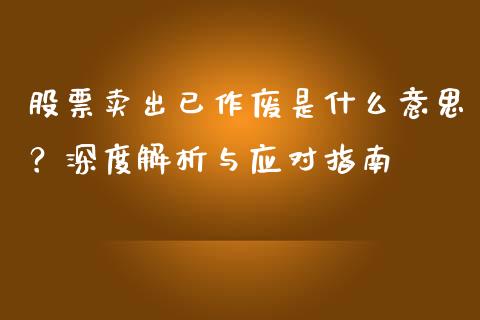 股票卖出已作废是什么意思？深度解析与应对指南_https://cj002.lansai.wang_金融问答_第1张