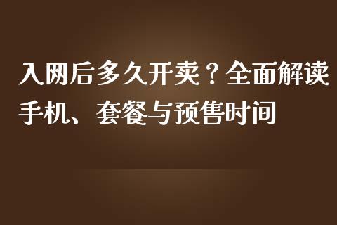 入网后多久开卖？全面解读手机、套餐与预售时间_https://cj002.lansai.wang_财经问答_第1张