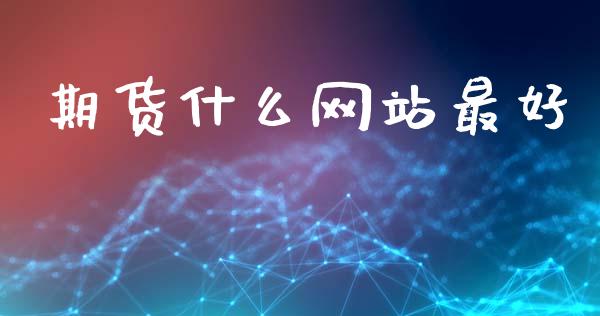 期货什么网站最好_https://cj002.lansai.wang_期货问答_第1张