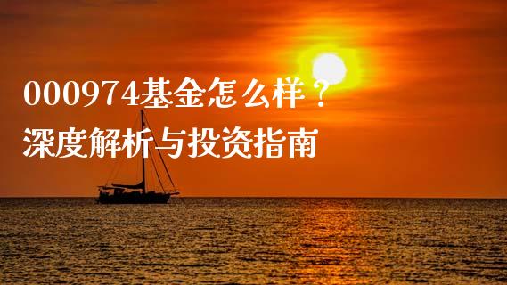 000974基金怎么样？深度解析与投资指南_https://cj002.lansai.wang_股市问答_第1张