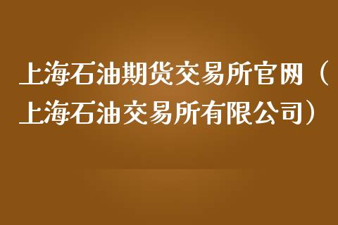 上海石油期货交易所官网(上海石油交易所有限公司)_会计问答_第1张_财经百问网 上海石油期货交易所官网(上海石油交易所有限公司)_https://cj002.lansai.wang_会计问答_第1张